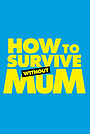 Movie "How to Survive Without Mum" (2023)